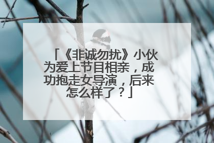 《非诚勿扰》小伙为爱上节目相亲，成功抱走女导演，后来怎么样了？