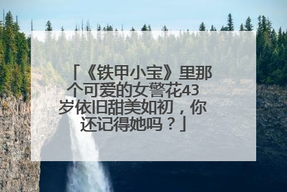《铁甲小宝》里那个可爱的女警花43岁依旧甜美如初，你还记得她吗？