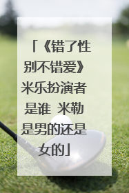 《错了性别不错爱》米乐扮演者是谁 米勒是男的还是女的