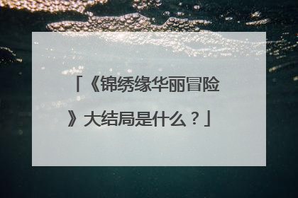 《锦绣缘华丽冒险》大结局是什么？