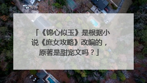 《锦心似玉》是根据小说《庶女攻略》改编的，原著是甜宠文吗？