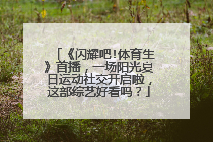 《闪耀吧!体育生》首播，一场阳光夏日运动社交开启啦，这部综艺好看吗？