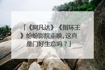 《阿凡达》《指环王》纷纷影院重映,这真是门好生意吗？