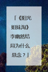 《阳光姐妹淘》李幽然结局为什么悬念?