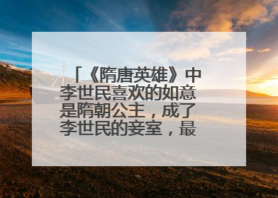 《隋唐英雄》中李世民喜欢的如意是隋朝公主，成了李世民的妾室，最后结局如何？