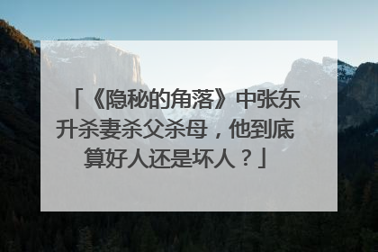 《隐秘的角落》中张东升杀妻杀父杀母,他到底算好人还是坏人?