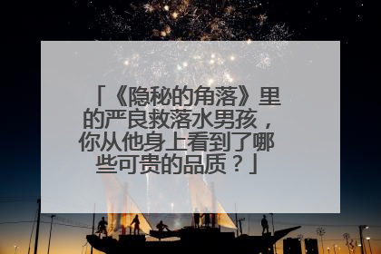 《隐秘的角落》里的严良救落水男孩，你从他身上看到了哪些可贵的品质？