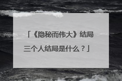 《隐秘而伟大》结局三个人结局是什么？