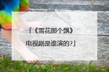 《雪花那个飘》 电视剧是谁演的?
