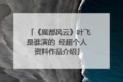 《魔都风云》叶飞是谁演的 经超个人资料作品介绍