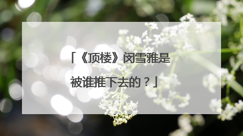 《顶楼》闵雪雅是被谁推下去的?