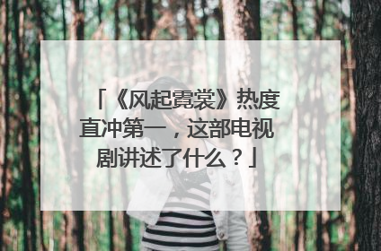 《风起霓裳》热度直冲第一，这部电视剧讲述了什么？