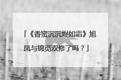 《香蜜沉沉烬如霜》旭凤与锦觅双修了吗?