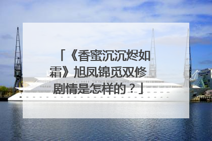 《香蜜沉沉烬如霜》旭凤锦觅双修剧情是怎样的？