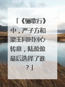 《骊歌行》中，严子方和梁王同时回心转意，陆盈盈最后选择了谁？