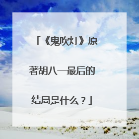 《鬼吹灯》原著胡八一最后的结局是什么？