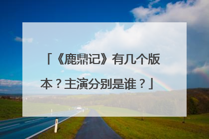 《鹿鼎记》有几个版本？主演分别是谁？