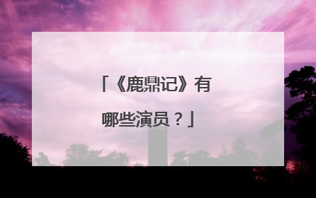 《鹿鼎记》有哪些演员?