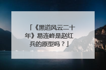 《黑道风云二十年》易连峰是赵红兵的原型吗？