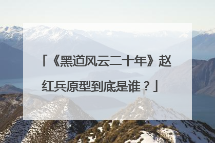 《黑道风云二十年》赵红兵原型到底是谁?