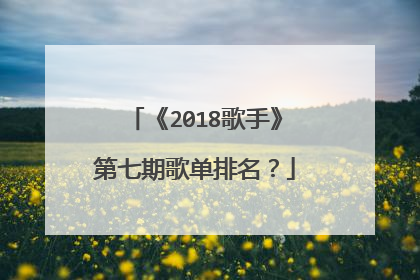 《2018歌手》第七期歌单排名？