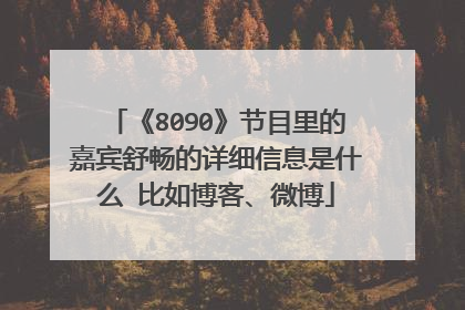 《8090》节目里的嘉宾舒畅的详细信息是什么 比如博客、微博