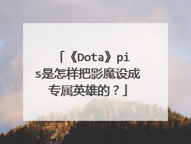 《Dota》pis是怎样把影魔设成专属英雄的?