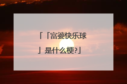 「富婆快乐球」是什么梗?