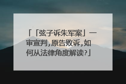 「弦子诉朱军案」一审宣判,原告败诉,如何从法律角度解读?