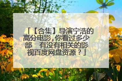 【合集】导演宁浩的高分电影,你看过多少部  有没有相关的影视百度网盘资源？