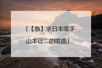 【急】求日本歌手山本让二的歌曲