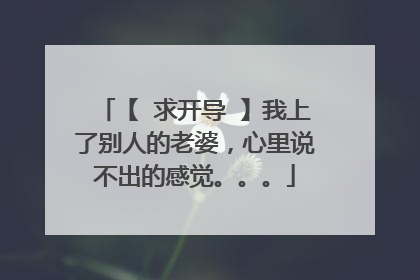 【 求开导 】我上了别人的老婆，心里说不出的感觉。。。
