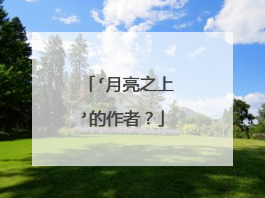 ‘月亮之上’的作者？