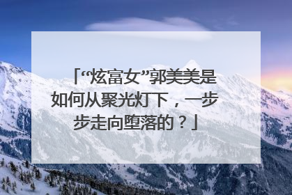 “炫富女”郭美美是如何从聚光灯下,一步步走向堕落的?