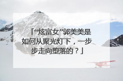 “炫富女”郭美美是如何从聚光灯下,一步步走向堕落的?