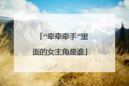 “牵牵牵手”里面的女主角是谁