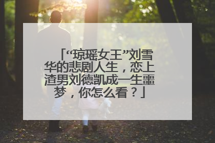 “琼瑶女王”刘雪华的悲剧人生，恋上渣男刘德凯成一生噩梦，你怎么看？