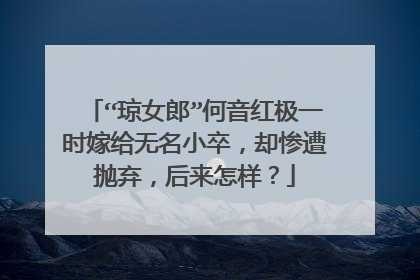 “琼女郎”何音红极一时嫁给无名小卒，却惨遭抛弃，后来怎样？