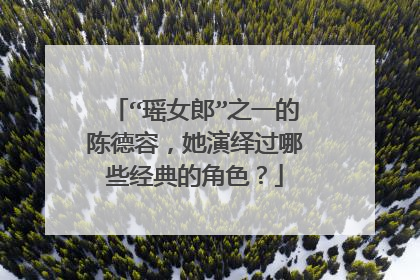 “瑶女郎”之一的陈德容,她演绎过哪些经典的角色?