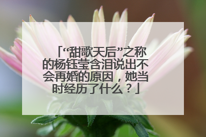 “甜歌天后”之称的杨钰莹含泪说出不会再婚的原因，她当时经历了什么？