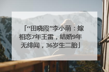“田晓霞”李小萌：嫁相恋7年王雷，结婚9年无绯闻，36岁生二胎