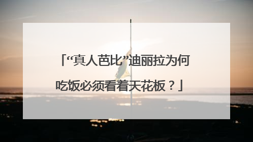 “真人芭比”迪丽拉为何吃饭必须看着天花板？