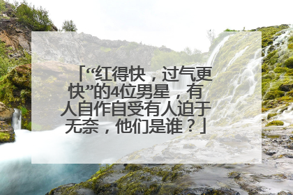 “红得快，过气更快”的4位男星，有人自作自受有人迫于无奈，他们是谁？