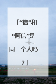 “信”和“阿信”是同一个人吗?