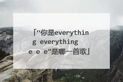 “你是everything everything  e e e”是哪一首歌