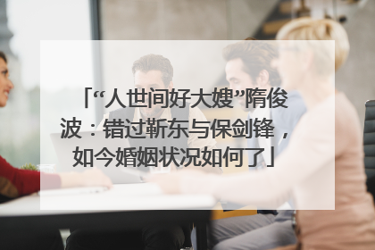 “人世间好大嫂”隋俊波：错过靳东与保剑锋，如今婚姻状况如何了