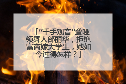 “千手观音”聋哑领舞人邰丽华,拒绝富商嫁大学生,她如今过得怎样?