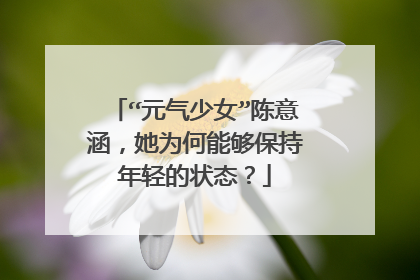 “元气少女”陈意涵，她为何能够保持年轻的状态？