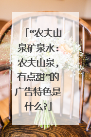“农夫山泉矿泉水:农夫山泉,有点甜”的广告特色是什么?
