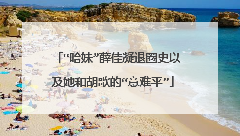 “哈妹”薛佳凝退圈史以及她和胡歌的“意难平”